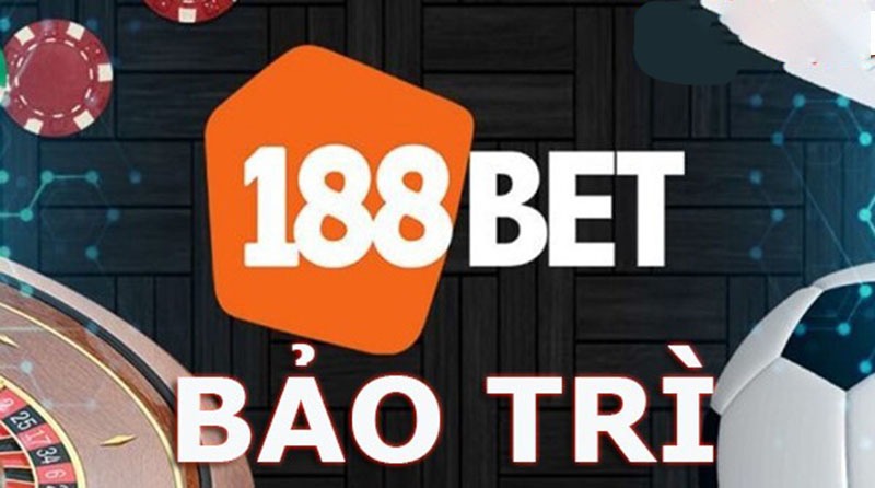 Những lý do cần tiến hành bảo trì 188BET